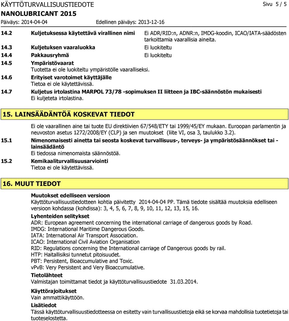 7 Kuljetus irtolastina MARPOL 73/78 -sopimuksen II liitteen ja IBC-säännöstön mukaisesti Ei kuljeteta irtolastina. 15.