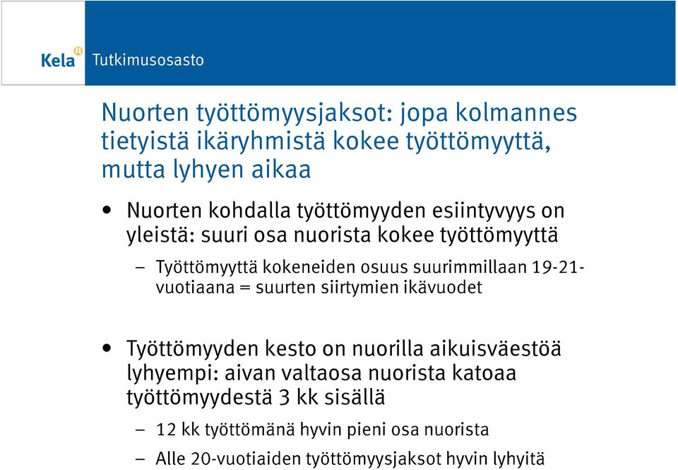 19-21- vuotiaana = suurten siirtymien ikävuodet Työttömyyden kesto on nuorilla aikuisväestöä lyhyempi: aivan valtaosa