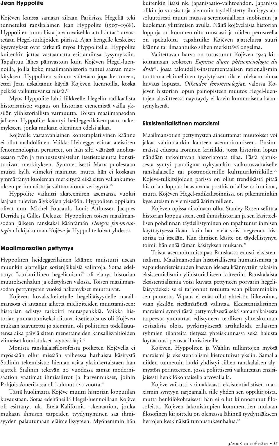 Hyppolite kuitenkin jättää vastaamatta esittämiinsä kysymyksiin. Tapahtuu lähes päinvastoin kuin Kojèven Hegel-luennoilla, joilla koko maailmanhistoria tuntui saavan merkityksen.