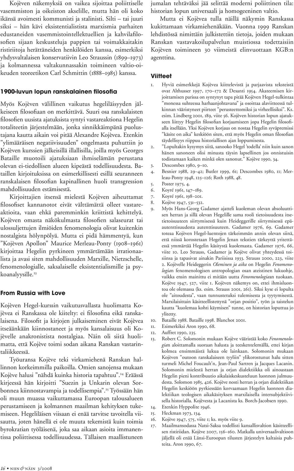 herättäneiden henkilöiden kanssa, esimerkiksi yhdysvaltalaisen konservatiivin Leo Straussin (1899 1973) ja kolmannessa valtakunnassakin toimineen valtio-oikeuden teoreetikon Carl Schmittin (1888
