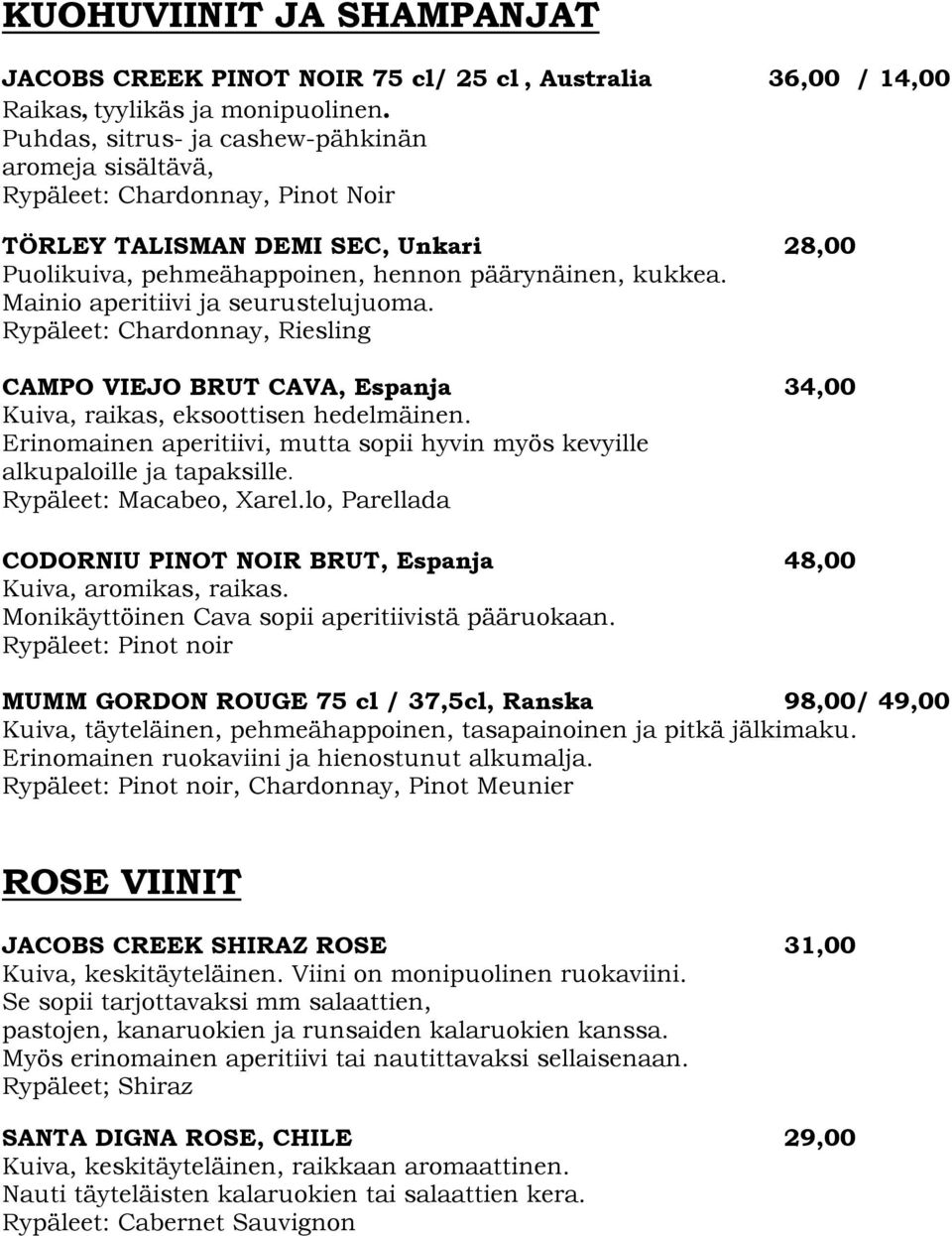 Mainio aperitiivi ja seurustelujuoma. Rypäleet: Chardonnay, Riesling CAMPO VIEJO BRUT CAVA, Espanja 34,00 Kuiva, raikas, eksoottisen hedelmäinen.