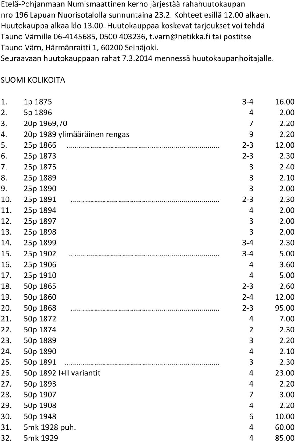 Seuraavaan huutokauppaan rahat 7.3.2014 mennessä huutokaupanhoitajalle. SUOMI KOLIKOITA 1. 1p 1875 3-4 16.00 2. 5p 1896 4 2.00 3. 20p 1969,70 7 2.20 4. 20p 1989 ylimääräinen rengas 9 2.20 5. 25p 1866.