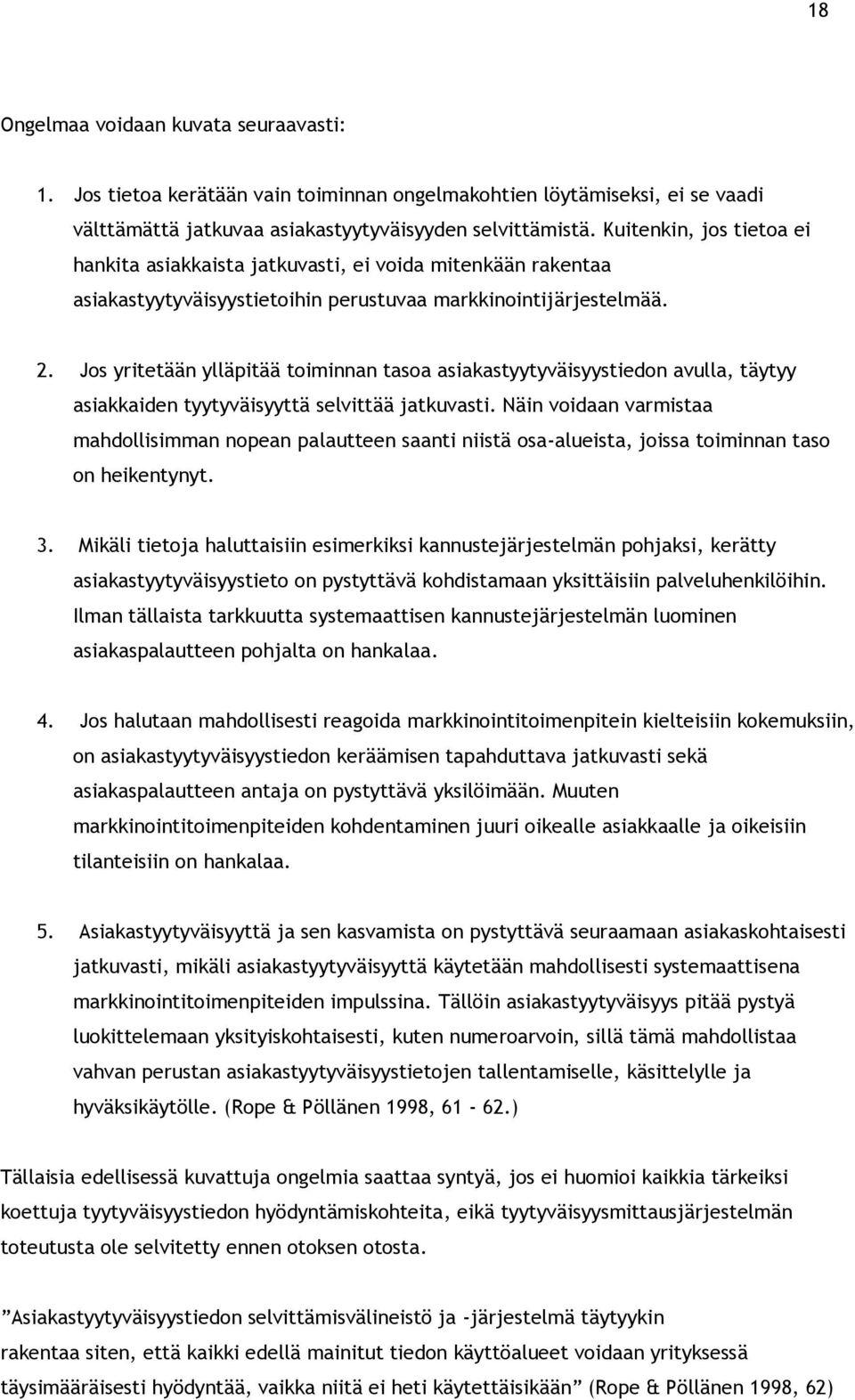 Jos yritetään ylläpitää toiminnan tasoa asiakastyytyväisyystiedon avulla, täytyy asiakkaiden tyytyväisyyttä selvittää jatkuvasti.