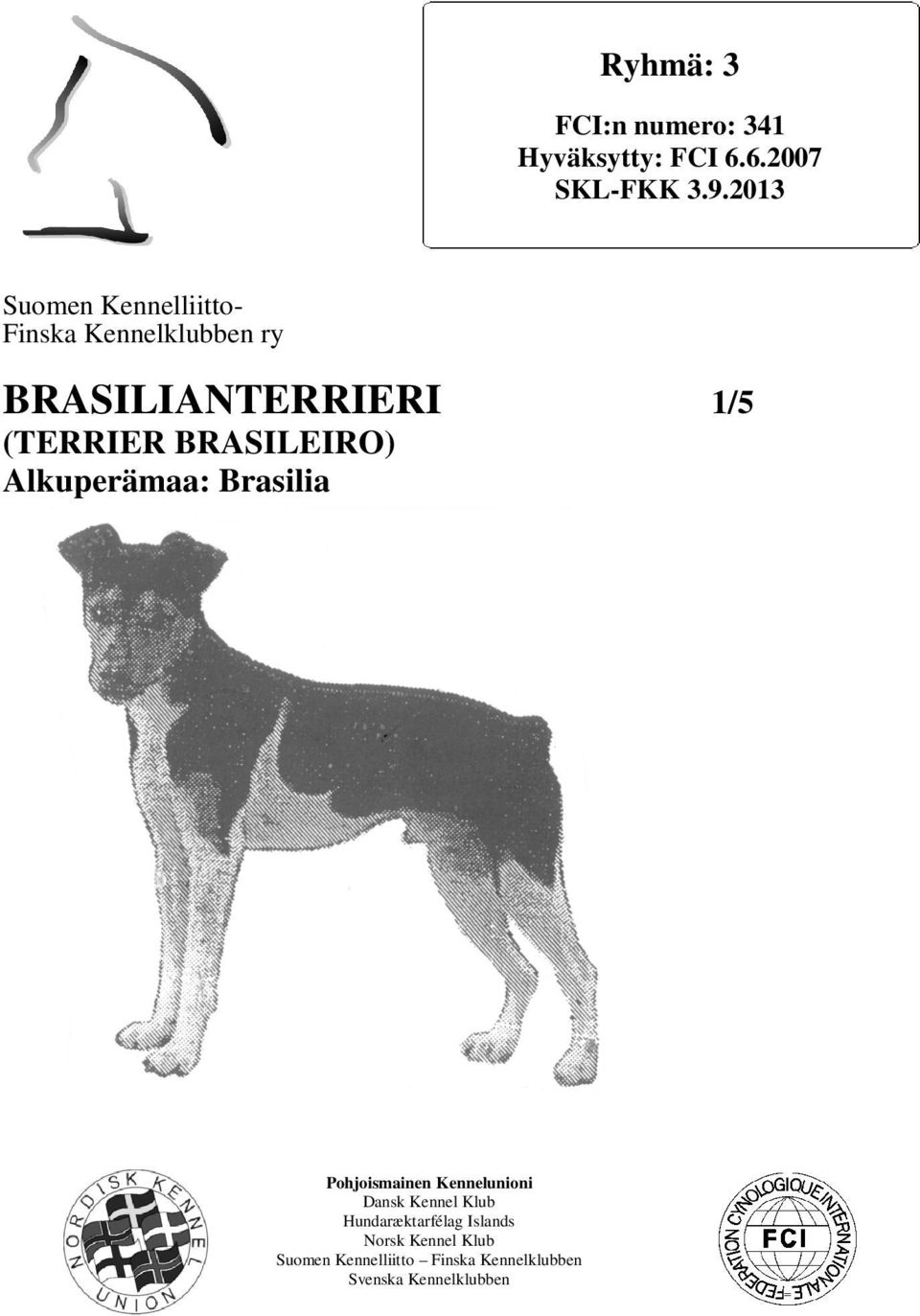 BRASILEIRO) Alkuperämaa: Brasilia Pohjoismainen Kennelunioni Dansk Kennel Klub