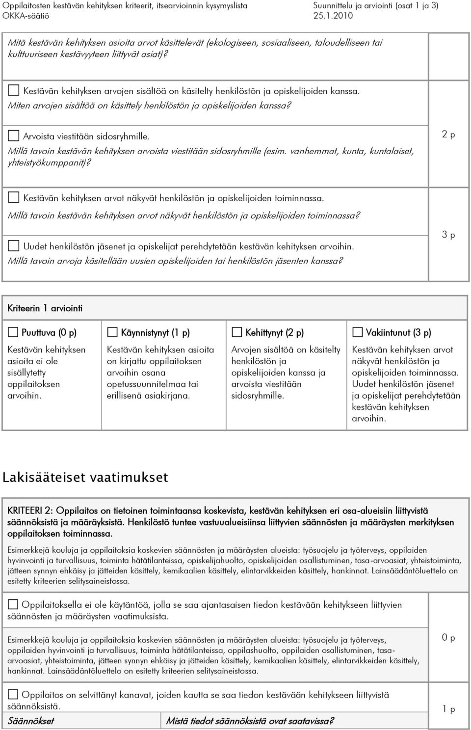 Millä tavoin arvoista viestitään sidosryhmille (esim. vanhemmat, kunta, kuntalaiset, yhteistyökumppanit)? Kestävän kehityksen arvot näkyvät henkilöstön ja opiskelijoiden toiminnassa.