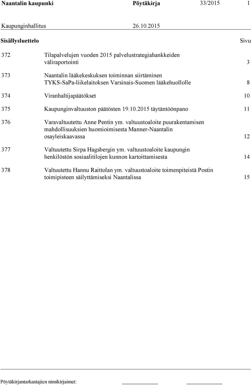 Varsinais-Suomen lääkehuollolle 8 374 Viranhaltijapäätökset 10 375 Kaupunginvaltuuston päätösten 19.10.2015 täytäntöönpano 11 376 Varavaltuutettu Anne Pentin ym.