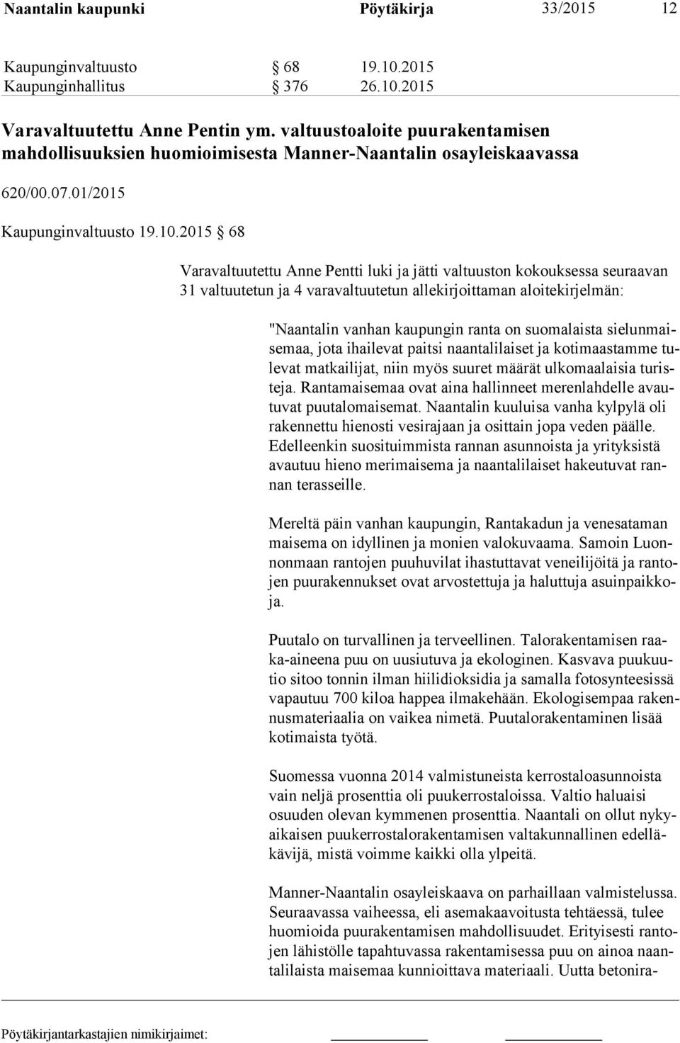 2015 68 Varavaltuutettu Anne Pentti luki ja jätti valtuuston kokouksessa seuraavan 31 val tuu te tun ja 4 varavaltuutetun allekirjoittaman aloitekirjelmän: "Naantalin vanhan kaupungin ranta on