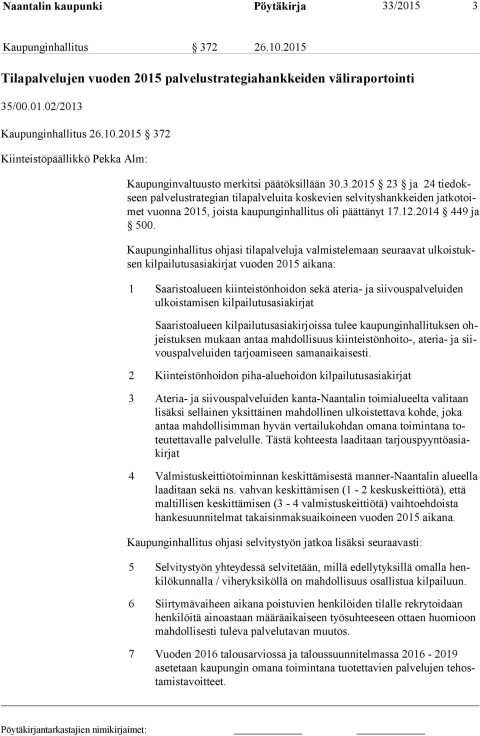Kaupunginhallitus ohjasi tilapalveluja valmistelemaan seuraavat ul kois tuksen kilpailutusasiakirjat vuoden 2015 aikana: 1 Saaristoalueen kiinteistönhoidon sekä ateria- ja siivouspalveluiden ul kois