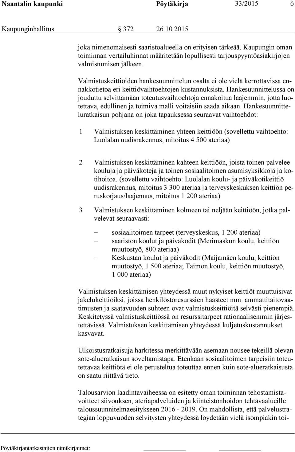 Valmistuskeittiöiden hankesuunnittelun osalta ei ole vielä kerrottavissa ennak ko tie toa eri keittiövaihtoehtojen kustannuksista.