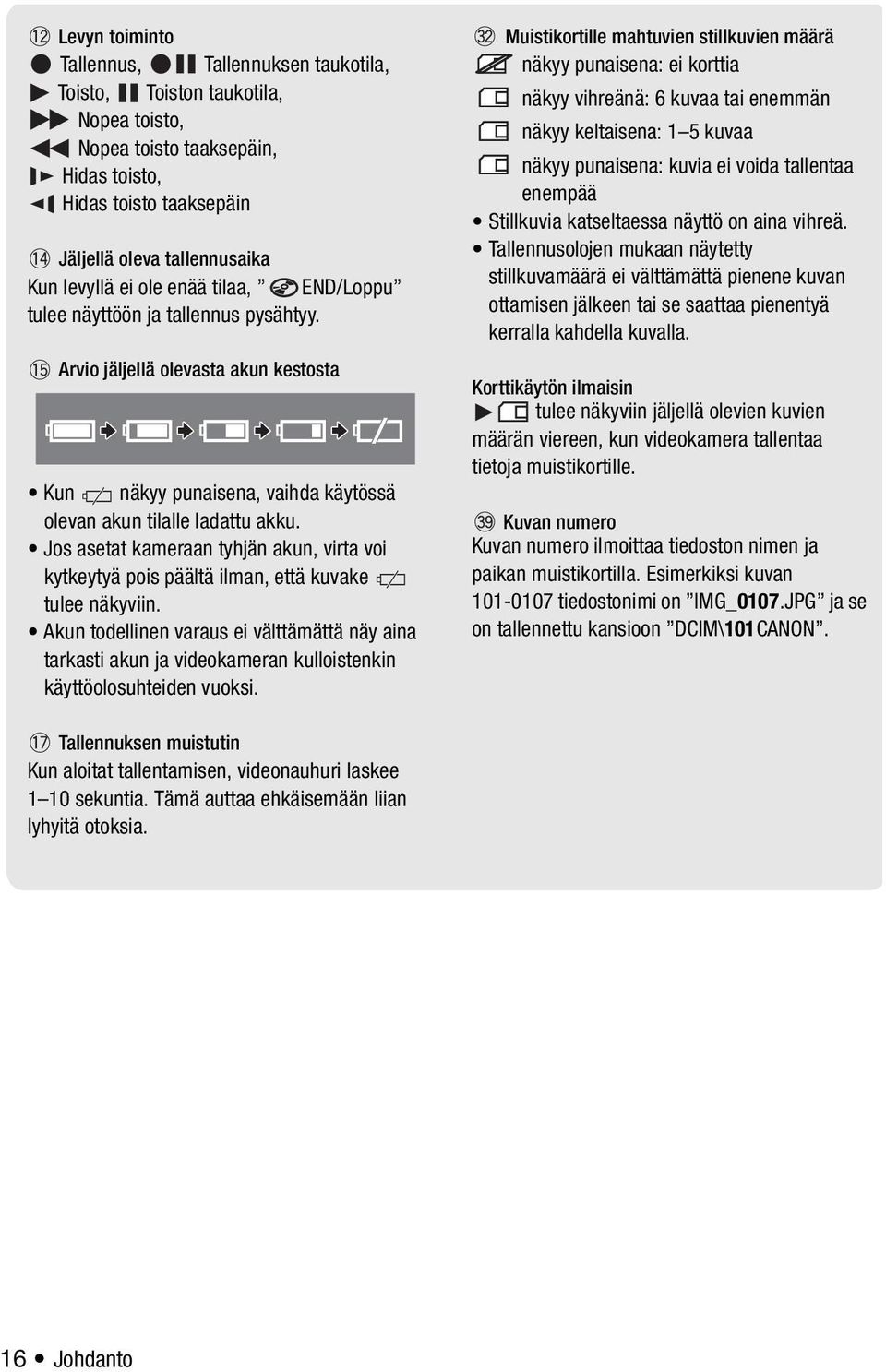 Jos asetat kameraan tyhjän akun, virta voi kytkeytyä pois päältä ilman, että kuvake tulee näkyviin.