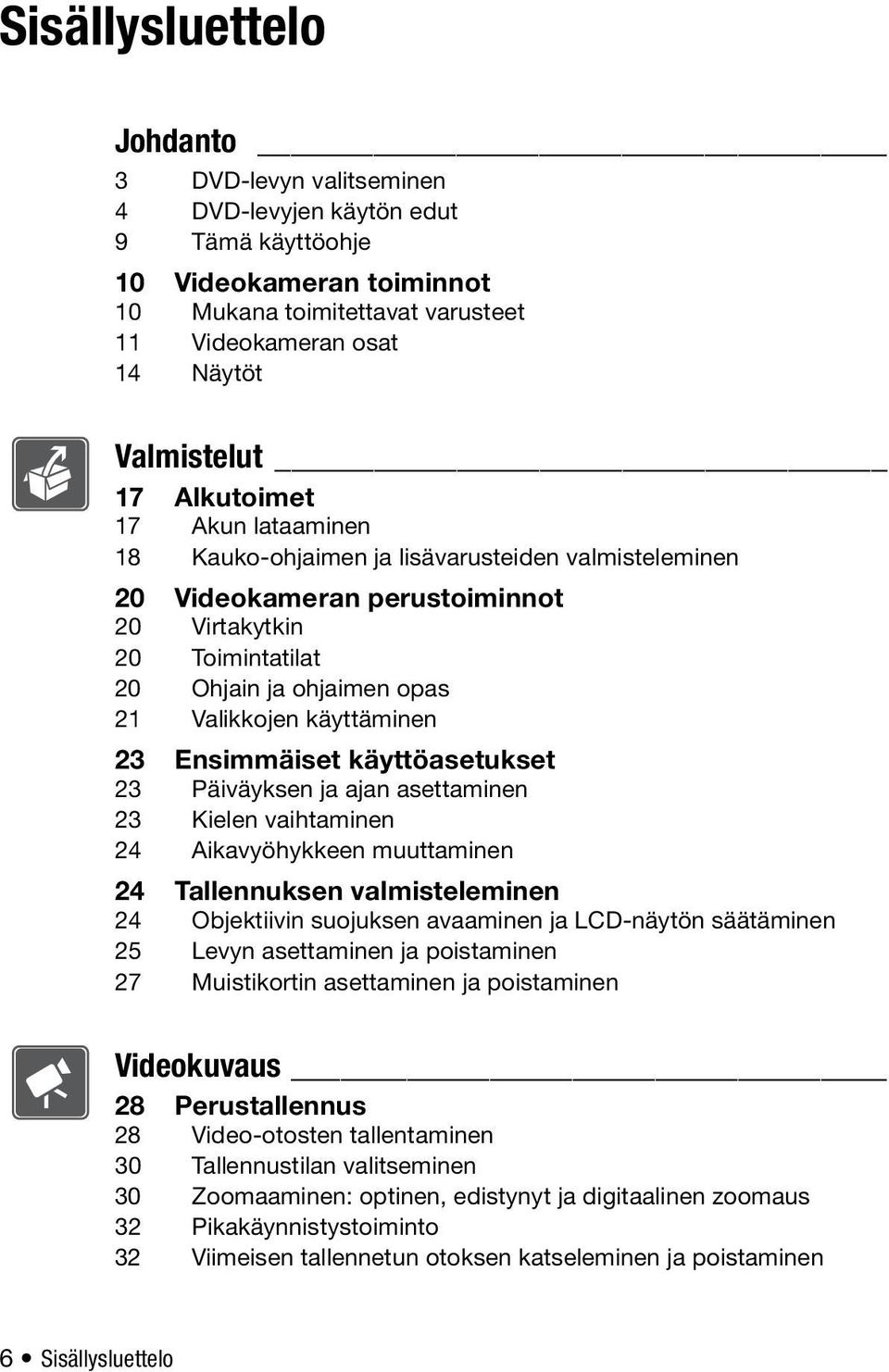 käyttäminen 23 Ensimmäiset käyttöasetukset 23 Päiväyksen ja ajan asettaminen 23 Kielen vaihtaminen 24 Aikavyöhykkeen muuttaminen 24 Tallennuksen valmisteleminen 24 Objektiivin suojuksen avaaminen ja
