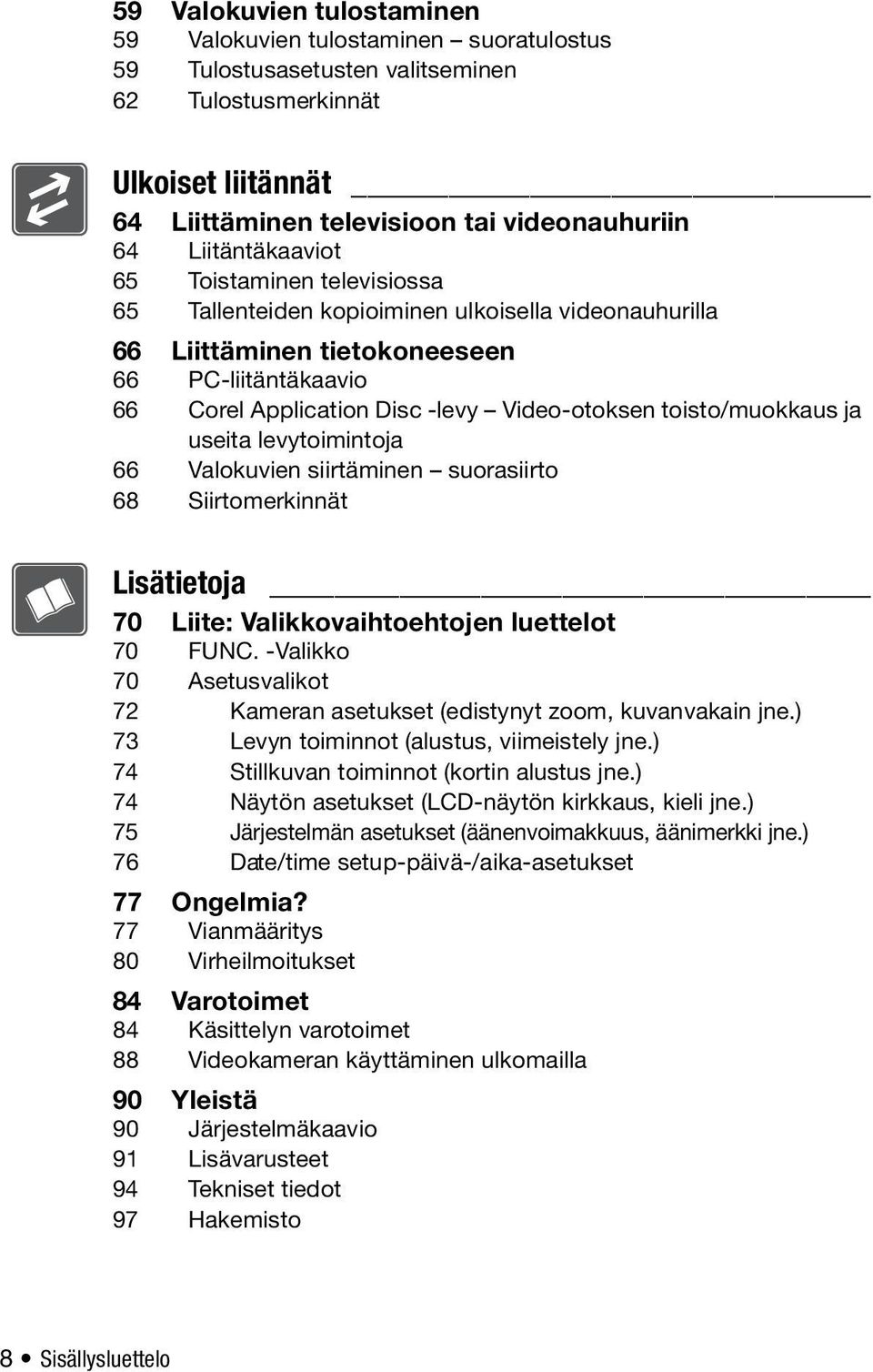 toisto/muokkaus ja useita levytoimintoja 66 Valokuvien siirtäminen suorasiirto 68 Siirtomerkinnät Lisätietoja 70 Liite: Valikkovaihtoehtojen luettelot 70 -Valikko 70 Asetusvalikot 72 Kameran