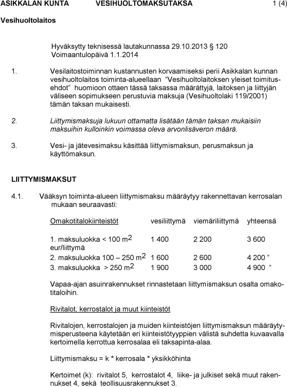 laitoksen ja liittyjän väliseen sopimukseen perustuvia maksuja (Vesihuoltolaki 119/2001) tämän taksan mukaisesti. 2.