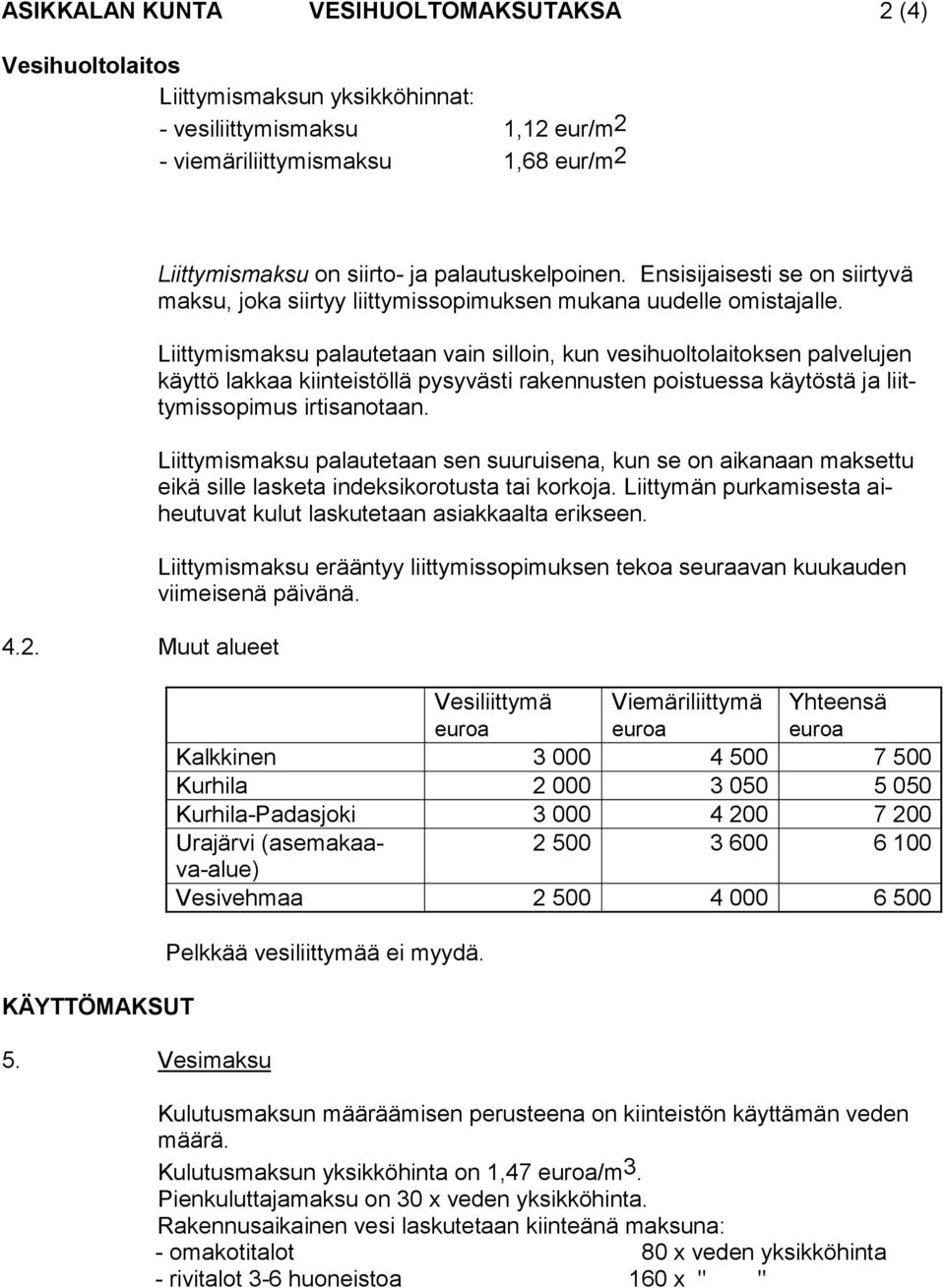 Liittymismaksu palautetaan vain silloin, kun vesihuoltolaitoksen palvelujen käyttö lakkaa kiinteistöllä pysyvästi rakennusten poistuessa käytöstä ja liittymissopimus irtisanotaan.