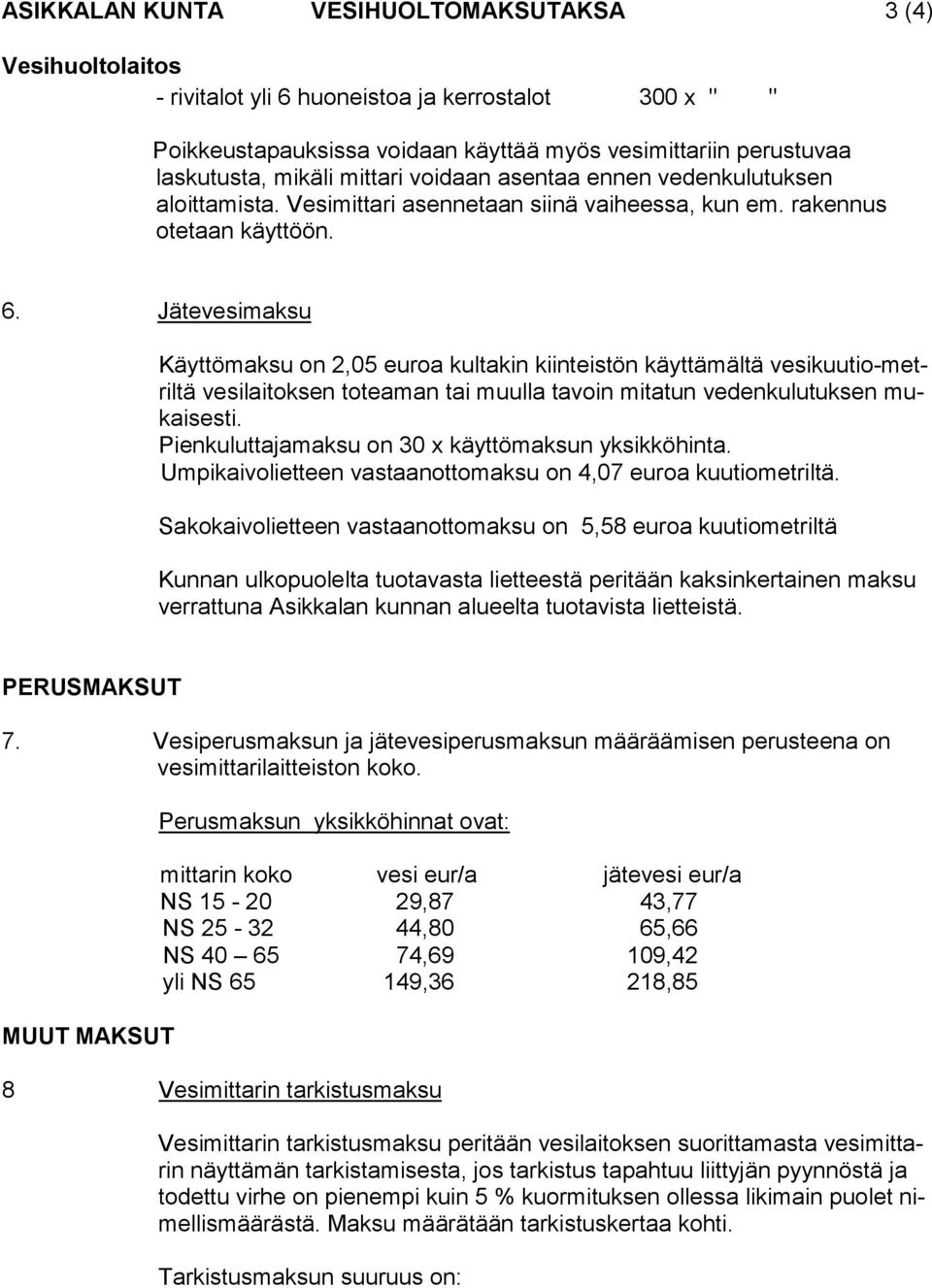 Jätevesimaksu Käyttömaksu on 2,05 kultakin kiinteistön käyttä mältä vesikuutio-metriltä vesilaitoksen toteaman tai muulla tavoin mitatun vedenkulutuksen mukaisesti.