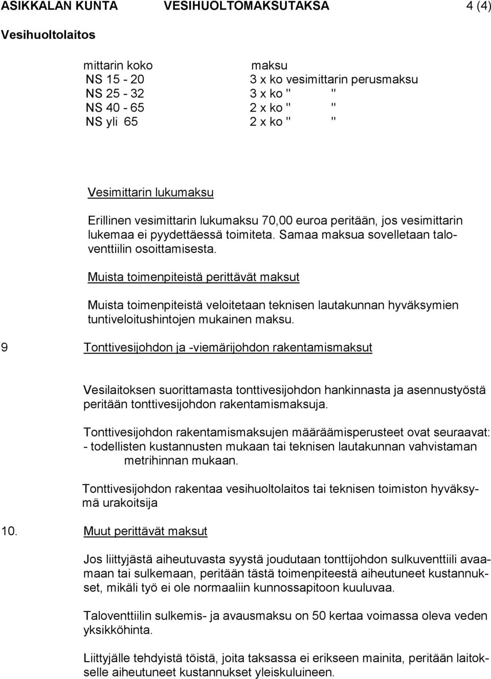 Muista toimenpiteistä perittävät maksut Muista toimenpiteistä veloitetaan teknisen lautakunnan hyväksymien tuntiveloitushintojen mukainen maksu.