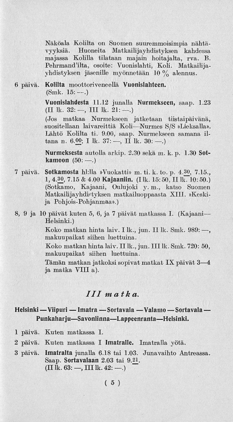 12 junalla Nurmekseen, saap. 1.23 (II lk. 32:, 111 lk. 21:.) (Jos matkaa Nurmekseen jatketaan tiistaipäivänä, suositellaan laivareittiä KoliNurmes S/S»Lieksalla». Lähtö Kolilta ti. 9.00, saap.