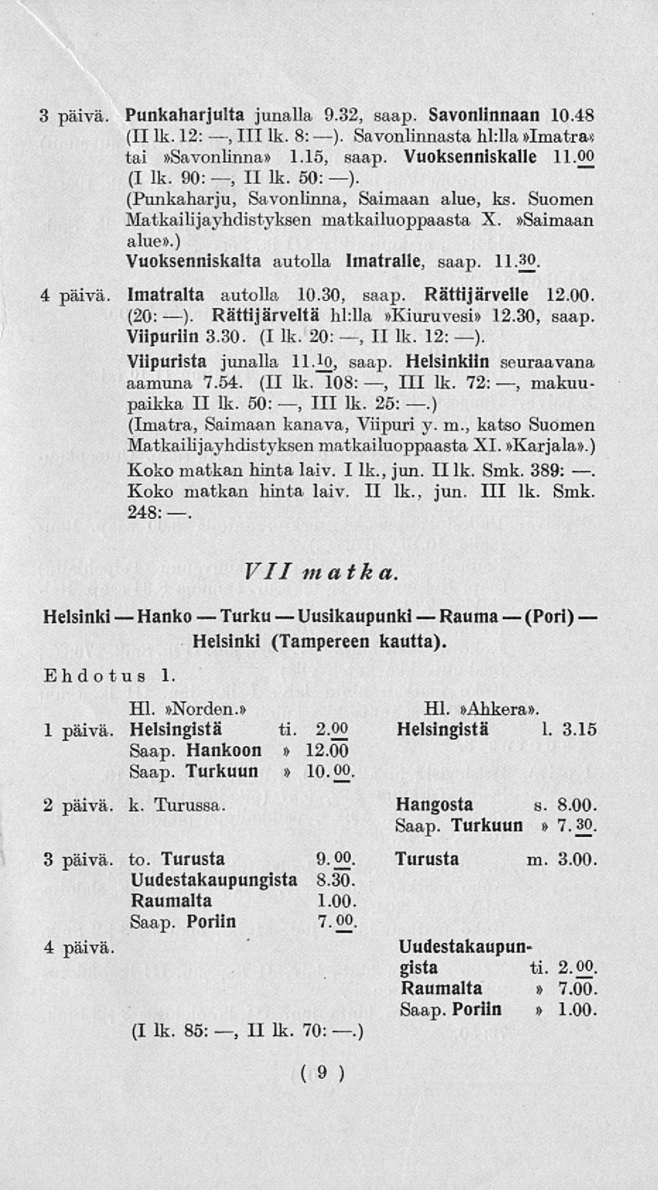 Imatralta autolla 10.30, saap. Rättijärvelle 12.00. (20:). Rättijärveltä hl:lla»kiuruvesi» 12.30, saap. Viipuriin 3.30. (I lk. 20:, II lk. 12: ). Viipurista junalla saap.