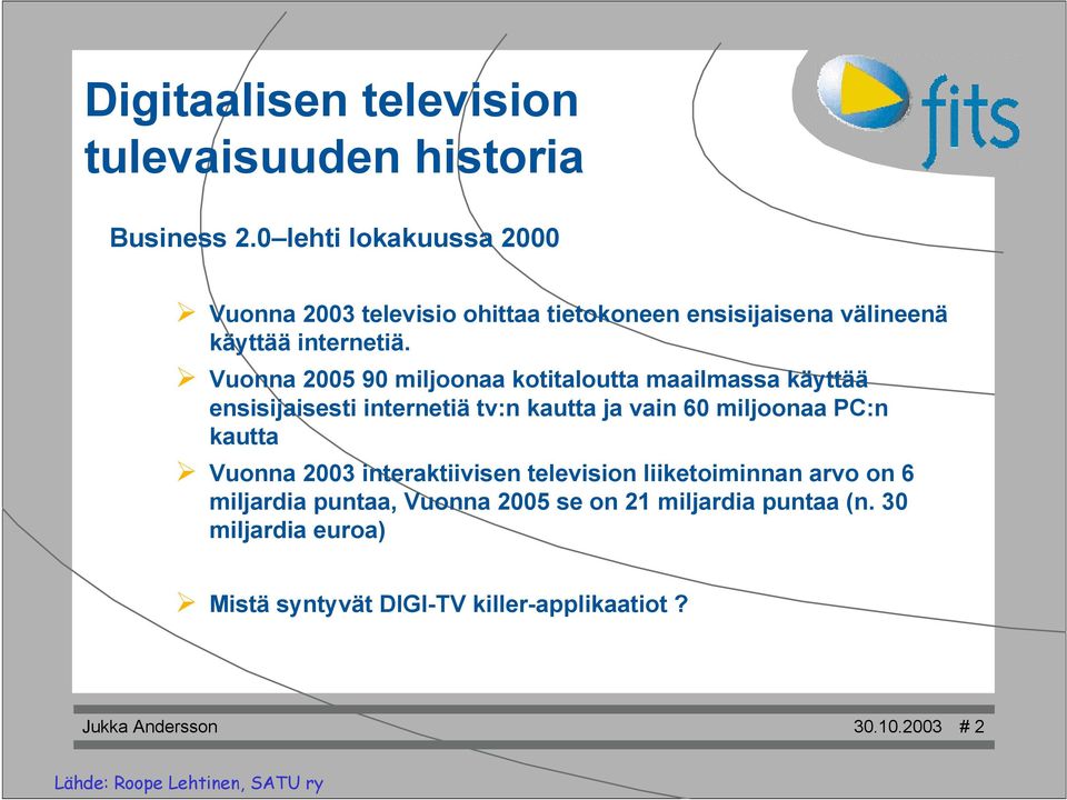 Vuonna 2005 90 miljoonaa kotitaloutta maailmassa käyttää ensisijaisesti internetiä tv:n kautta ja vain 60 miljoonaa PC:n kautta Vuonna