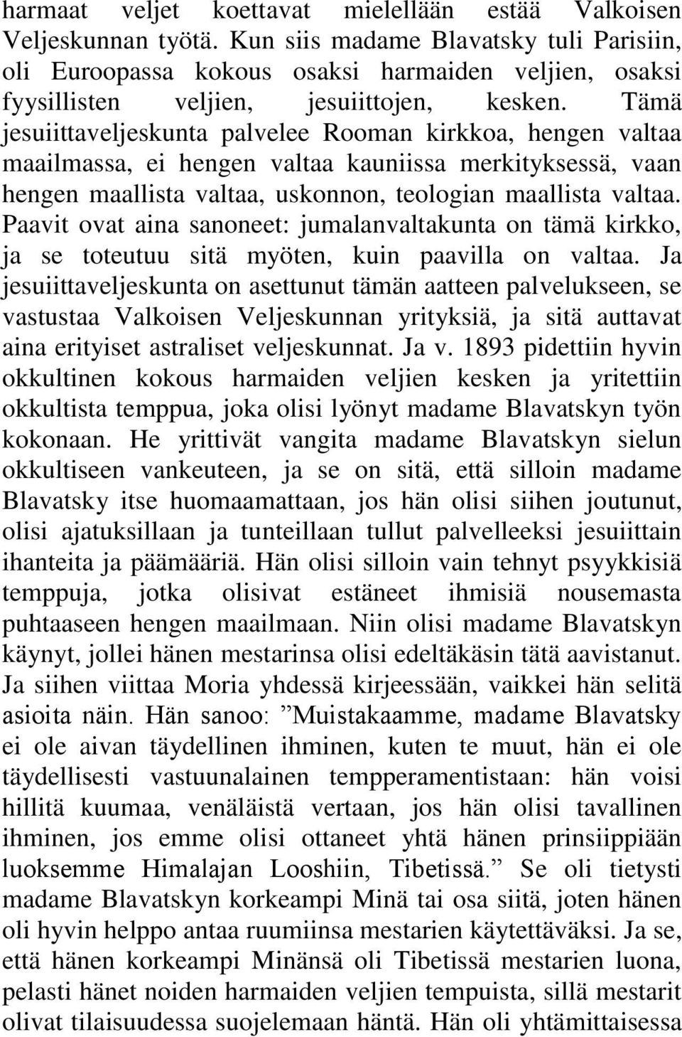 Tämä jesuiittaveljeskunta palvelee Rooman kirkkoa, hengen valtaa maailmassa, ei hengen valtaa kauniissa merkityksessä, vaan hengen maallista valtaa, uskonnon, teologian maallista valtaa.