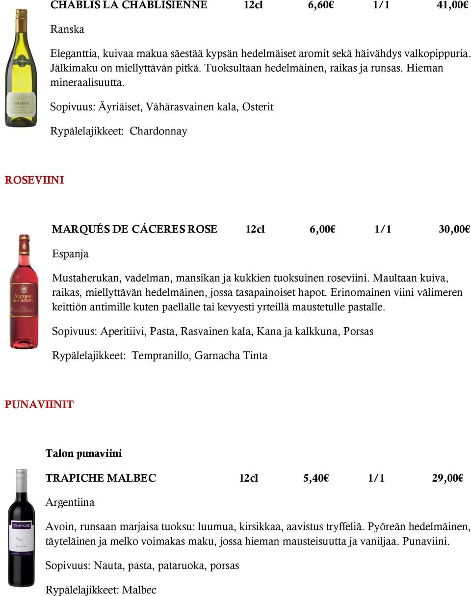 Sopivuus: Äyriäiset, Vähärasvainen kala, Osterit Rypälelajikkeet: Chardonnay ROSEVIINI MARQUÉS DE CÁCERES ROSE 12cl 6,00 1/1 30,00 Espanja Mustaherukan, vadelman, mansikan ja kukkien tuoksuinen