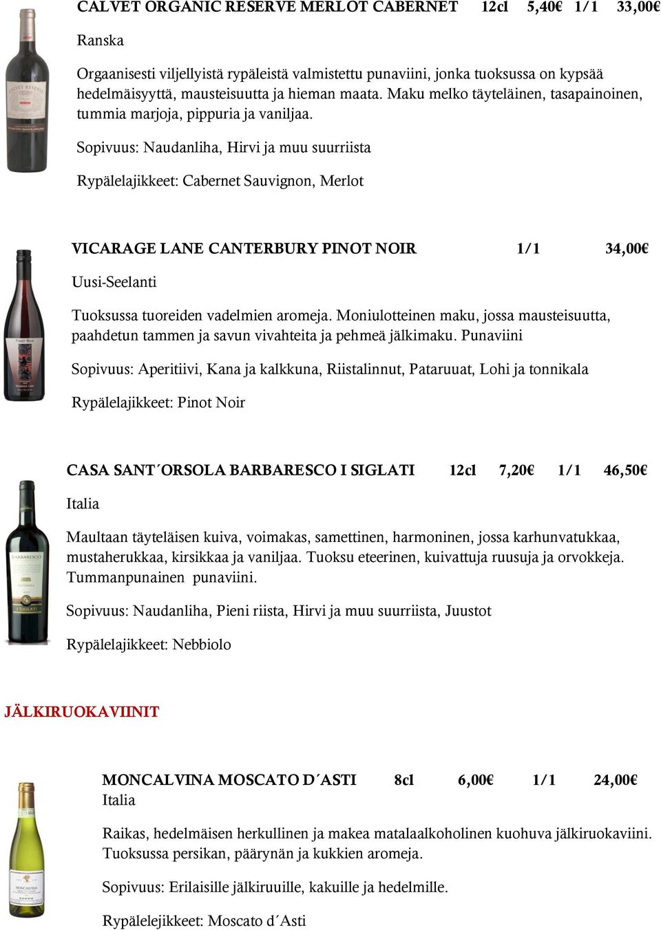 Sopivuus: Naudanliha, Hirvi ja muu suurriista Rypälelajikkeet: Cabernet Sauvignon, Merlot VICARAGE LANE CANTERBURY PINOT NOIR 1/1 34,00 Uusi-Seelanti Tuoksussa tuoreiden vadelmien aromeja.