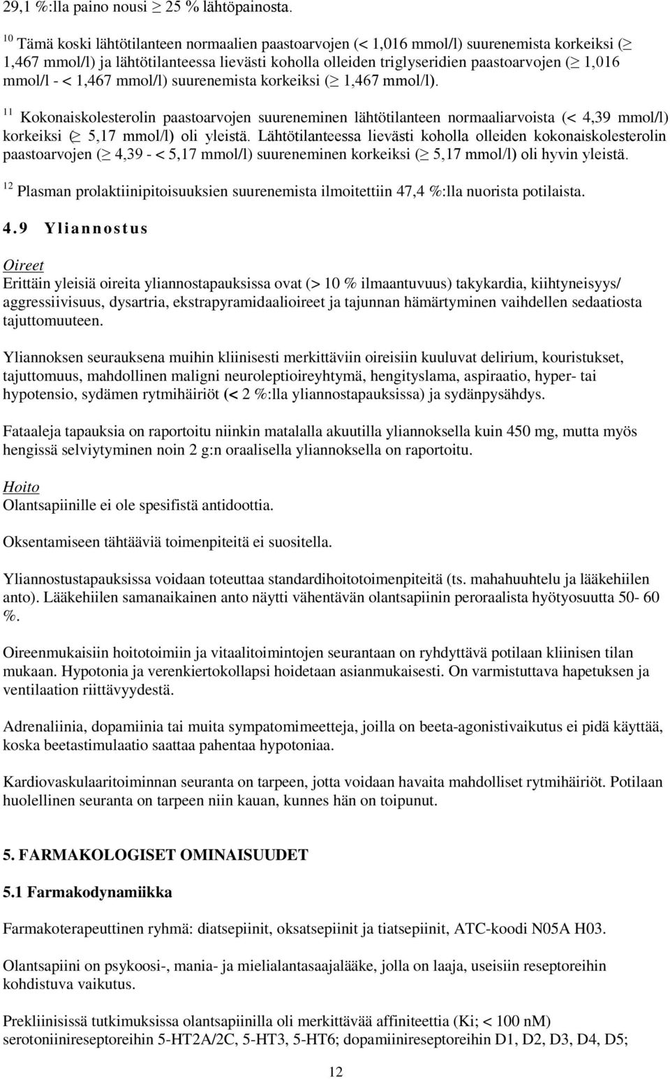 - < 1,467 mmol/l) suurenemista korkeiksi ( 1,467 mmol/l). 11 Kokonaiskolesterolin paastoarvojen suureneminen lähtötilanteen normaaliarvoista (< 4,39 mmol/l) korkeiksi ( 5,17 mmol/l) oli yleistä.