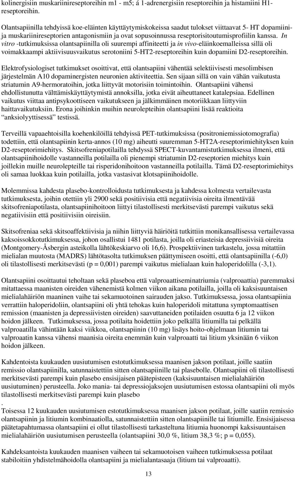 In vitro -tutkimuksissa olantsapiinilla oli suurempi affiniteetti ja in vivo-eläinkoemalleissa sillä oli voimakkaampi aktiivisuusvaikutus serotoniini 5-HT2-reseptoreihin kuin dopamiini