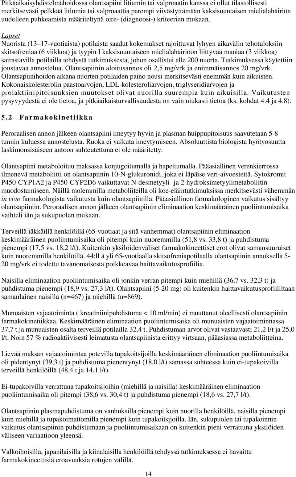 Lapset Nuorista (13 17-vuotiaista) potilaista saadut kokemukset rajoittuvat lyhyen aikavälin tehotuloksiin skitsofreniaa (6 viikkoa) ja tyypin I kaksisuuntaiseen mielialahäiriöön liittyvää maniaa (3