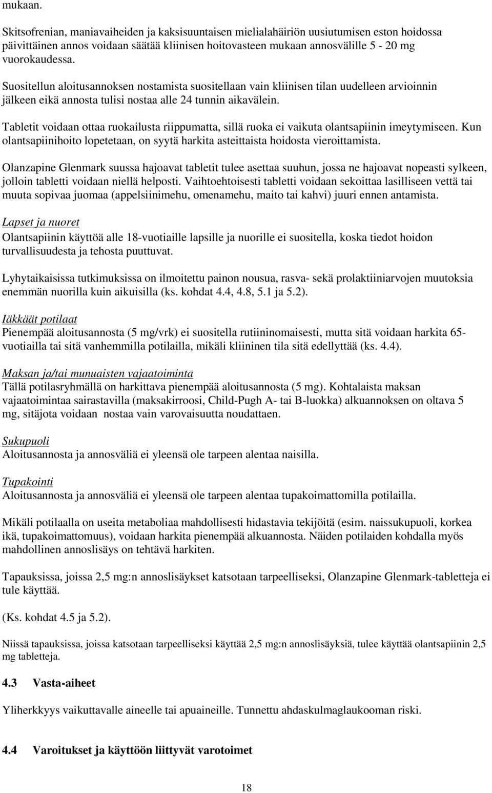Tabletit voidaan ottaa ruokailusta riippumatta, sillä ruoka ei vaikuta olantsapiinin imeytymiseen. Kun olantsapiinihoito lopetetaan, on syytä harkita asteittaista hoidosta vieroittamista.