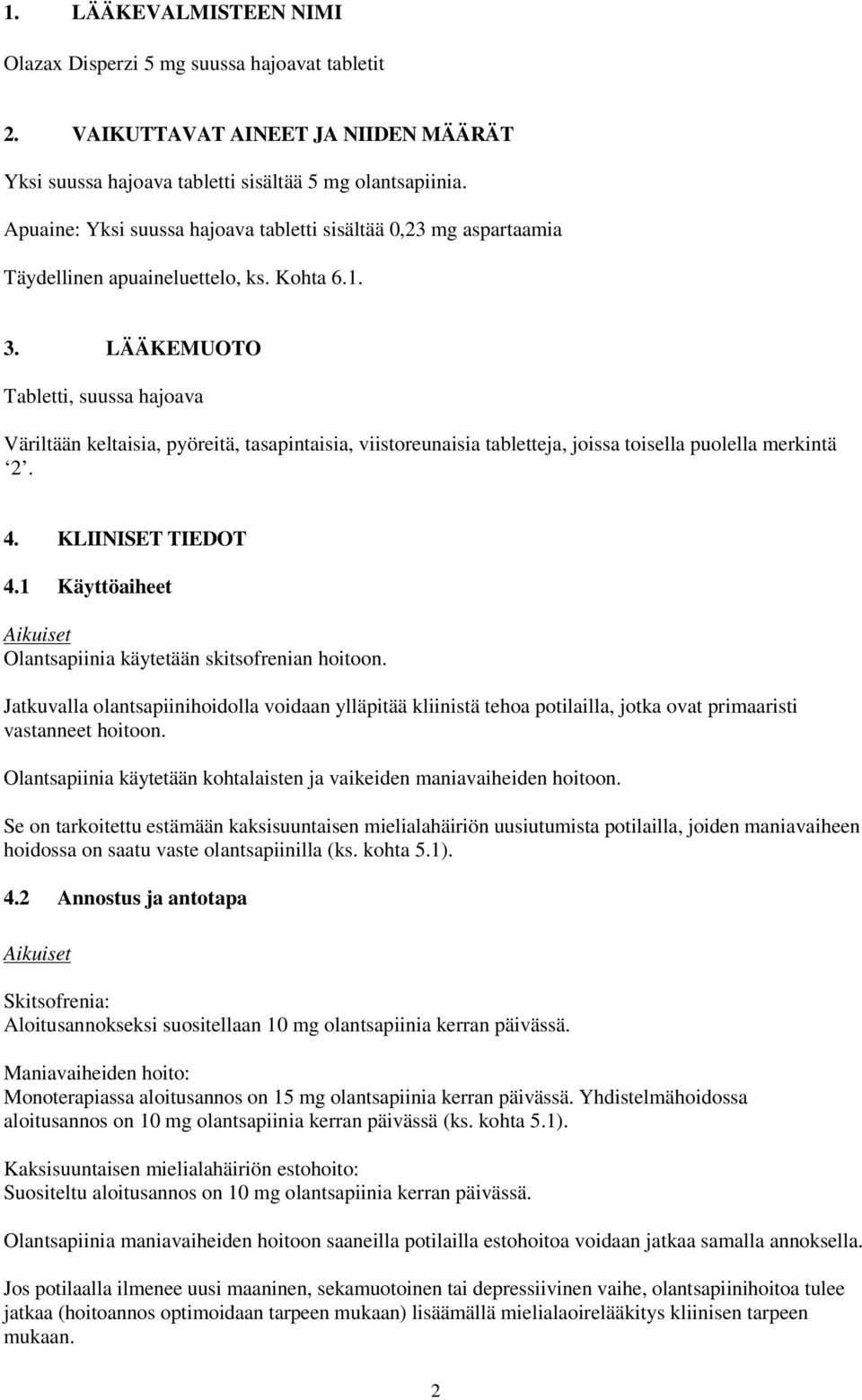 LÄÄKEMUOTO Tabletti, suussa hajoava Väriltään keltaisia, pyöreitä, tasapintaisia, viistoreunaisia tabletteja, joissa toisella puolella merkintä 2. 4. KLIINISET TIEDOT 4.