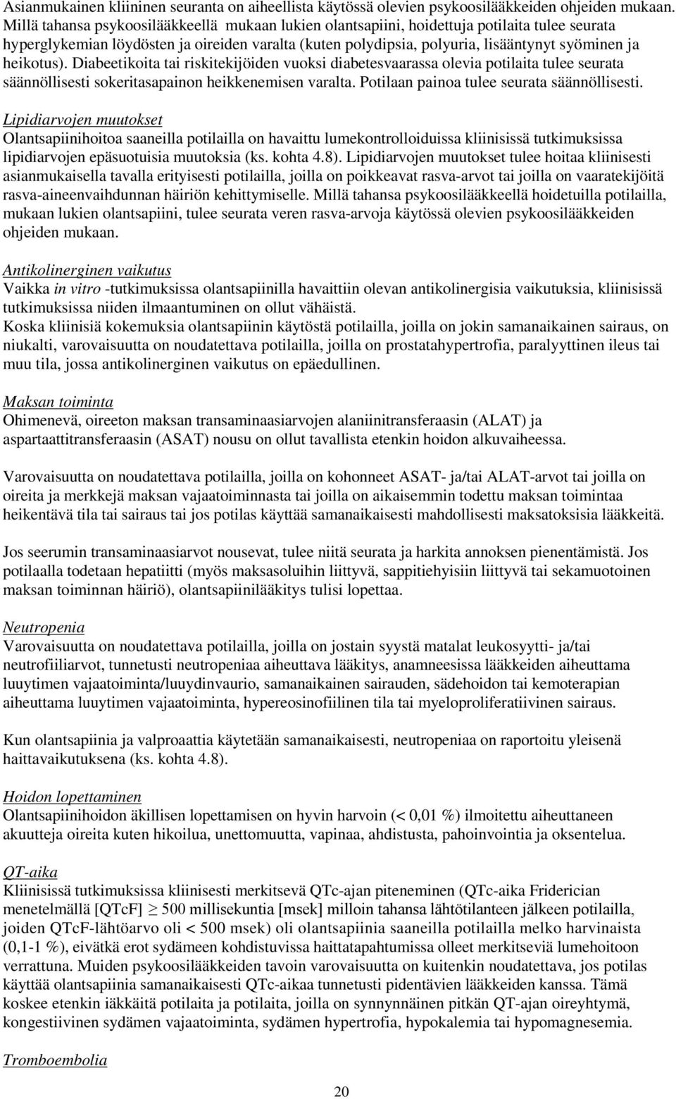 heikotus). Diabeetikoita tai riskitekijöiden vuoksi diabetesvaarassa olevia potilaita tulee seurata säännöllisesti sokeritasapainon heikkenemisen varalta. Potilaan painoa tulee seurata säännöllisesti.
