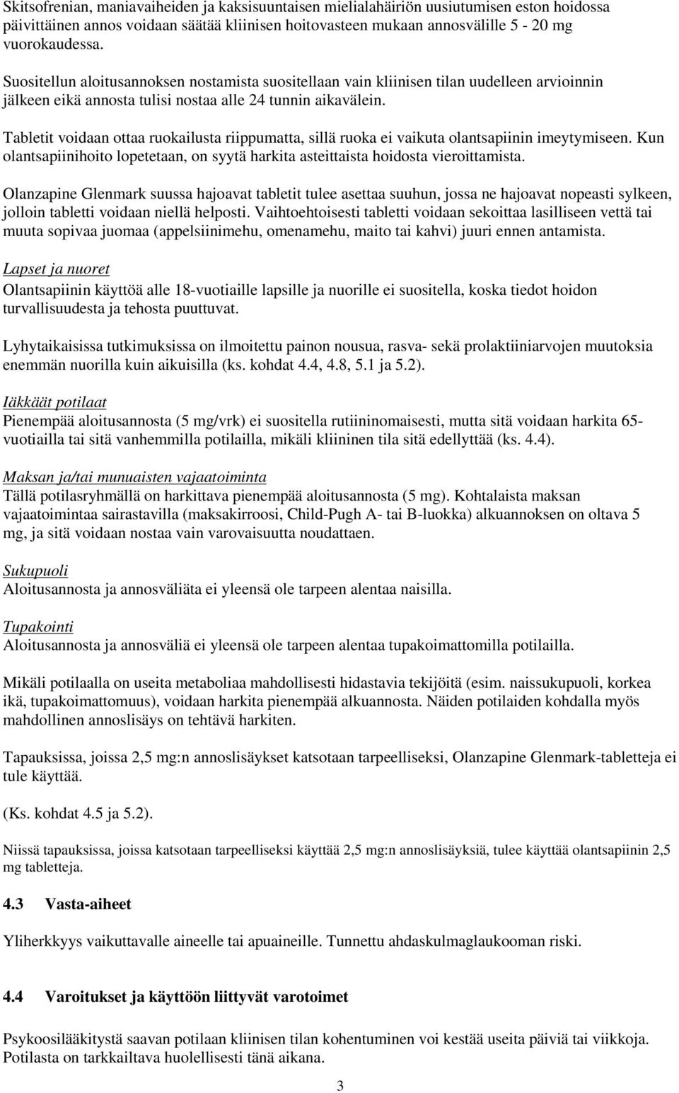 Tabletit voidaan ottaa ruokailusta riippumatta, sillä ruoka ei vaikuta olantsapiinin imeytymiseen. Kun olantsapiinihoito lopetetaan, on syytä harkita asteittaista hoidosta vieroittamista.