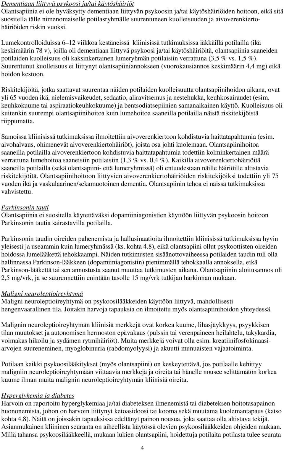 Lumekontrolloiduissa 6 12 viikkoa kestäneissä kliinisissä tutkimuksissa iäkkäillä potilailla (ikä keskimäärin 78 v), joilla oli dementiaan liittyvä psykoosi ja/tai käytöshäiriöitä, olantsapiinia