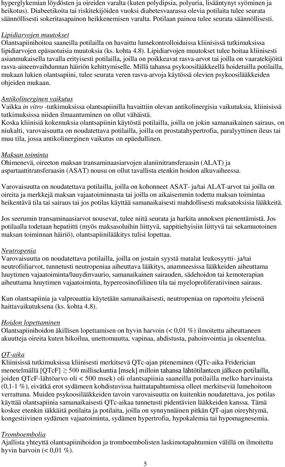 Lipidiarvojen muutokset Olantsapiinihoitoa saaneilla potilailla on havaittu lumekontrolloiduissa kliinisissä tutkimuksissa lipidiarvojen epäsuotuisia muutoksia (ks. kohta 4.8).