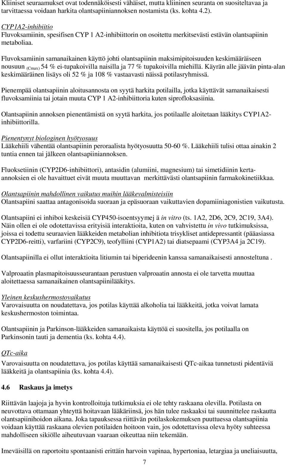 Fluvoksamiinin samanaikainen käyttö johti olantsapiinin maksimipitoisuuden keskimääräiseen nousuun (Cmax) 54 % ei-tupakoivilla naisilla ja 77 % tupakoivilla miehillä.