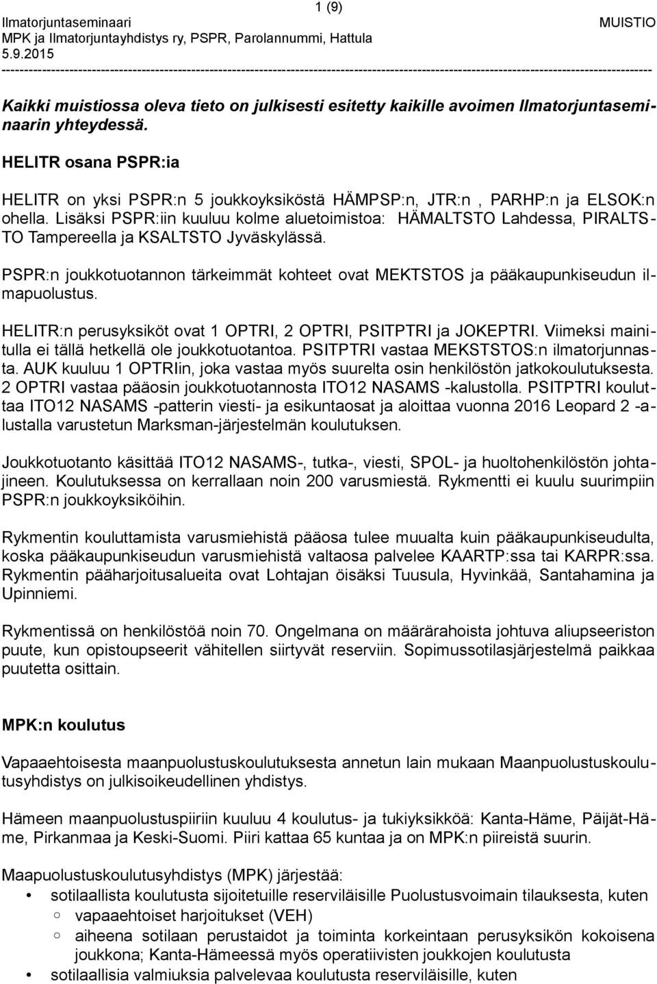 PSPR:n joukkotuotannon tärkeimmät kohteet ovat MEKTSTOS ja pääkaupunkiseudun ilmapuolustus. HELITR:n perusyksiköt ovat 1 OPTRI, 2 OPTRI, PSITPTRI ja JOKEPTRI.