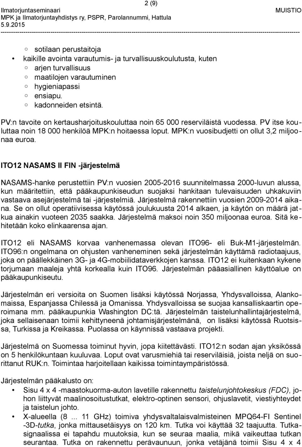 ITO12 NASAMS II FIN -järjestelmä NASAMS-hanke perustettiin PV:n vuosien 2005-2016 suunnitelmassa 2000-luvun alussa, kun määritettiin, että pääkaupunkiseudun suojaksi hankitaan tulevaisuuden