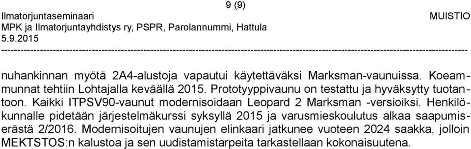 Henkilökunnalle pidetään järjestelmäkurssi syksyllä 2015 ja varusmieskoulutus alkaa saapumiserästä 2/2016.