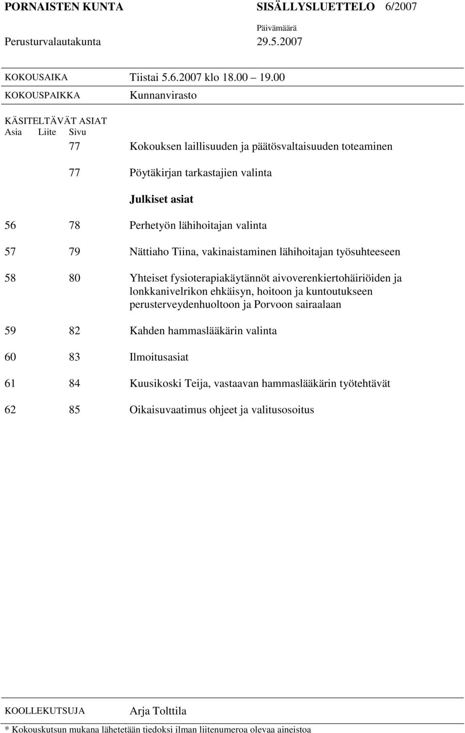 lähihoitajan valinta 57 79 Nättiaho Tiina, vakinaistaminen lähihoitajan työsuhteeseen 58 80 Yhteiset fysioterapiakäytännöt aivoverenkiertohäiriöiden ja lonkkanivelrikon ehkäisyn, hoitoon ja