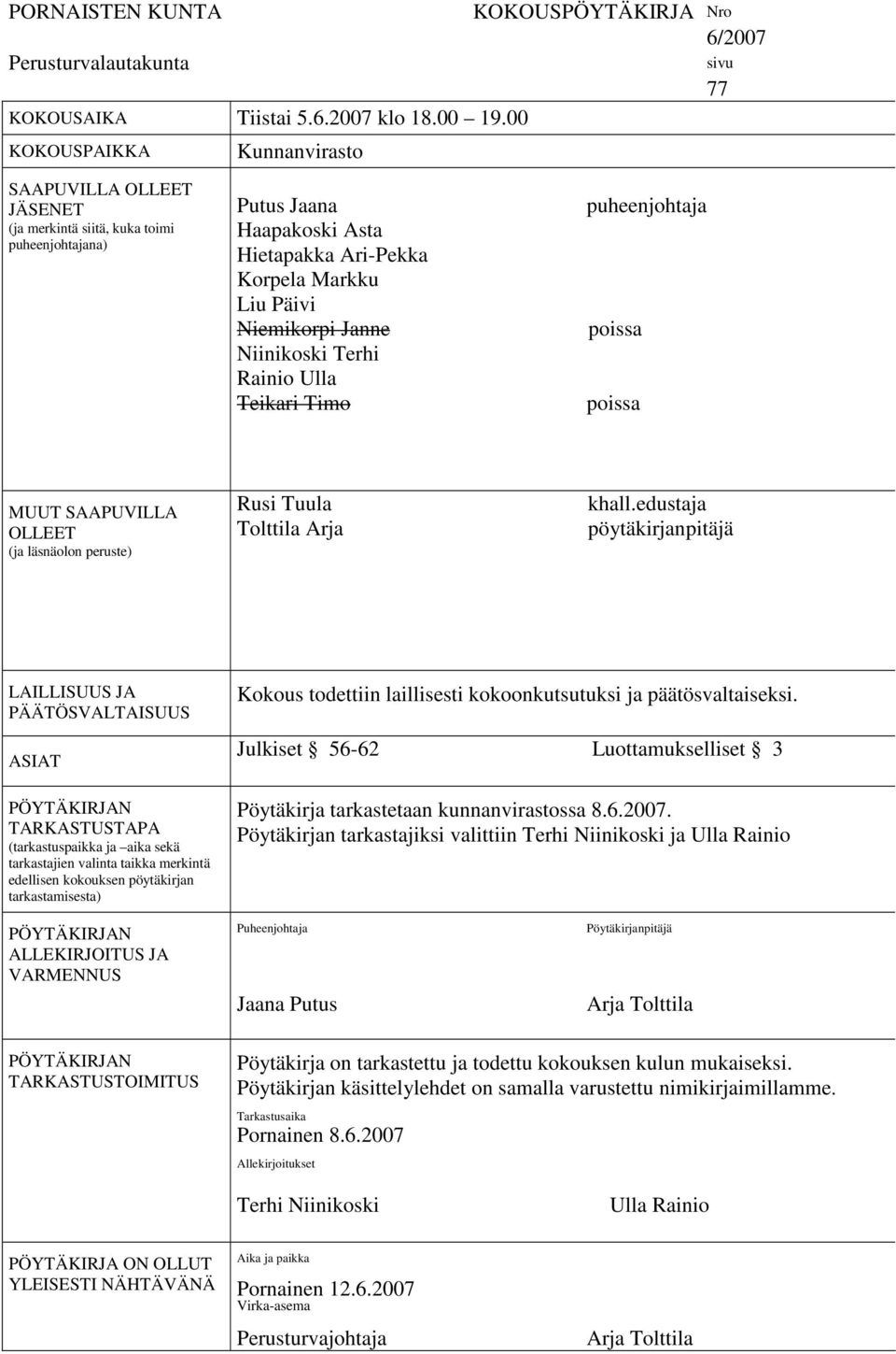 Markku Liu Päivi Niemikorpi Janne Niinikoski Terhi Rainio Ulla Teikari Timo puheenjohtaja poissa poissa MUUT SAAPUVILLA OLLEET (ja läsnäolon peruste) Rusi Tuula Tolttila Arja khall.