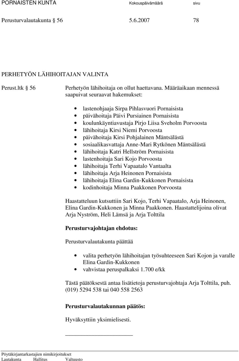 lähihoitaja Kirsi Niemi Porvoosta päivähoitaja Kirsi Pohjalainen Mäntsälästä sosiaalikasvattaja Anne-Mari Rytkönen Mäntsälästä lähihoitaja Katri Hellström Pornaisista lastenhoitaja Sari Kojo