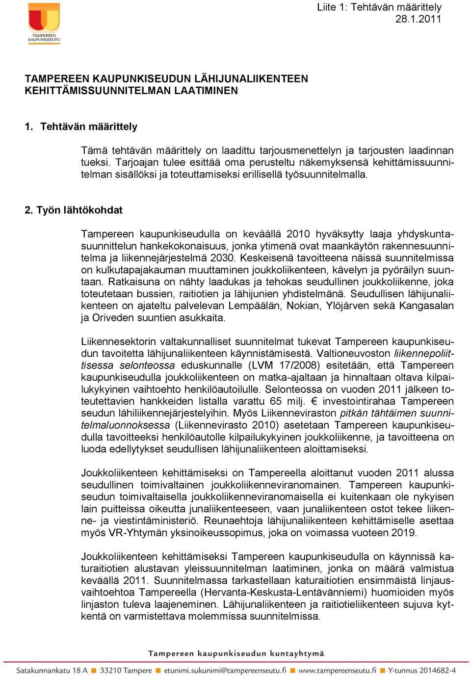 Tarjoajan tulee esittää oma perusteltu näkemyksensä kehittämissuunnitelman sisällöksi ja toteuttamiseksi erillisellä työsuunnitelmalla. 2.