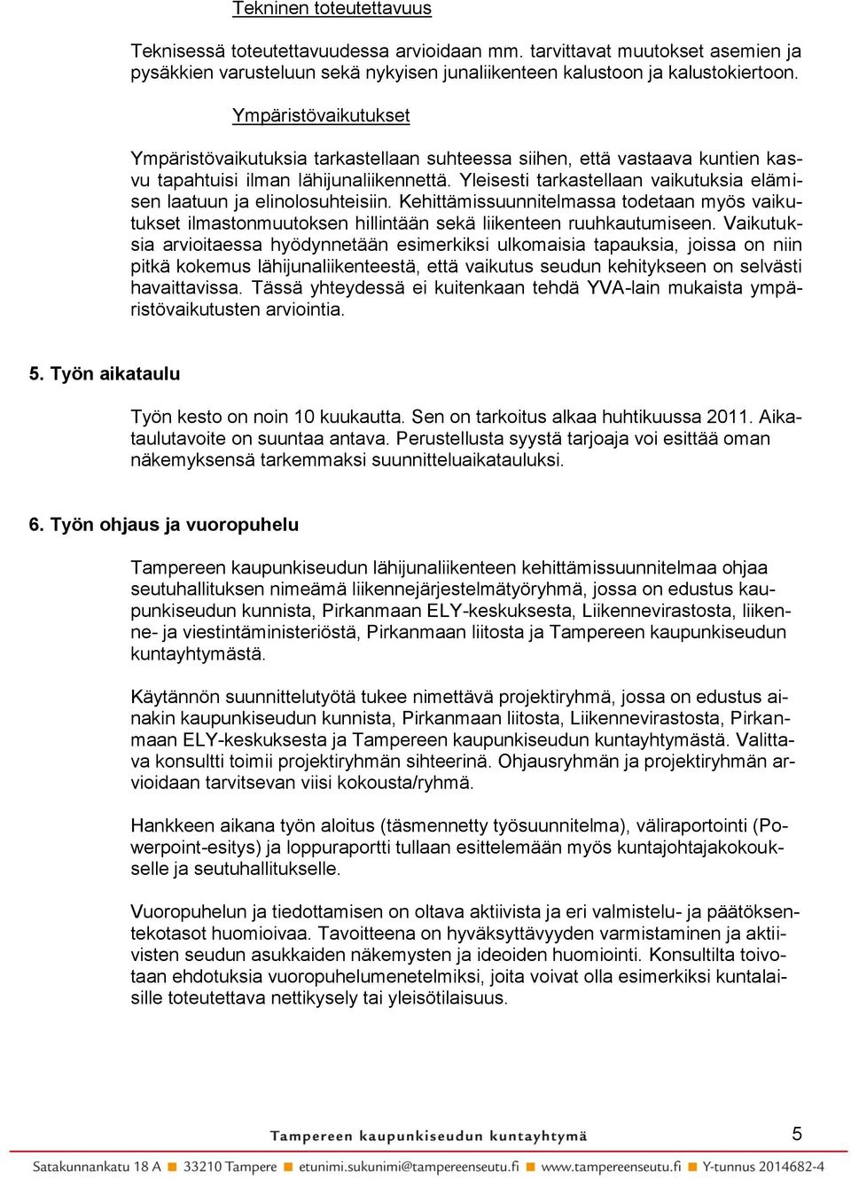 Yleisesti tarkastellaan vaikutuksia elämisen laatuun ja elinolosuhteisiin. Kehittämissuunnitelmassa todetaan myös vaikutukset ilmastonmuutoksen hillintään sekä liikenteen ruuhkautumiseen.