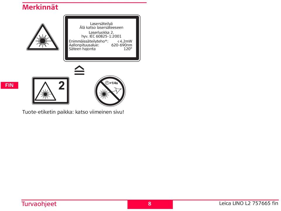 Laserluokka 2. hyv. C 60825-1:2001 nimmäissäteilyteho*: <4.