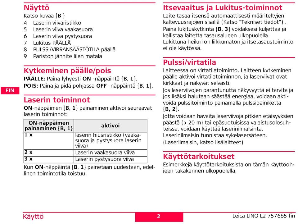 Laserin toiminnot O-näppäimen {B, 1} painaminen aktivoi seuraavat laserin toiminnot: O-näppäimen painaminen {B, 1} aktivoi 1 x laserin hiusristikko (vaakasuora ja pystysuora laserin viiva) 2 x