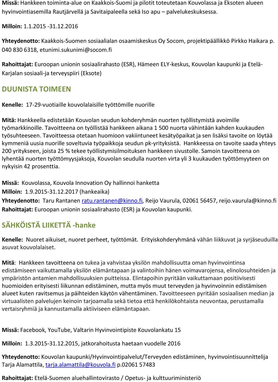 fi Rahoittajat: Euroopan unionin sosiaalirahasto (ESR), Hämeen ELY-keskus, Kouvolan kaupunki ja Etelä- Karjalan sosiaali-ja terveyspiiri (Eksote) DUUNISTA TOIMEEN Kenelle: 17-29-vuotiaille