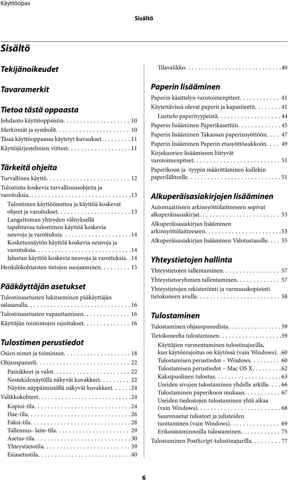 ..13 Langattoman yhteyden välityksellä tapahtuvaa tulostimen käyttöä koskevia neuvoja ja varoituksia...14 Kosketusnäytön käyttöä koskevia neuvoja ja varoituksia.