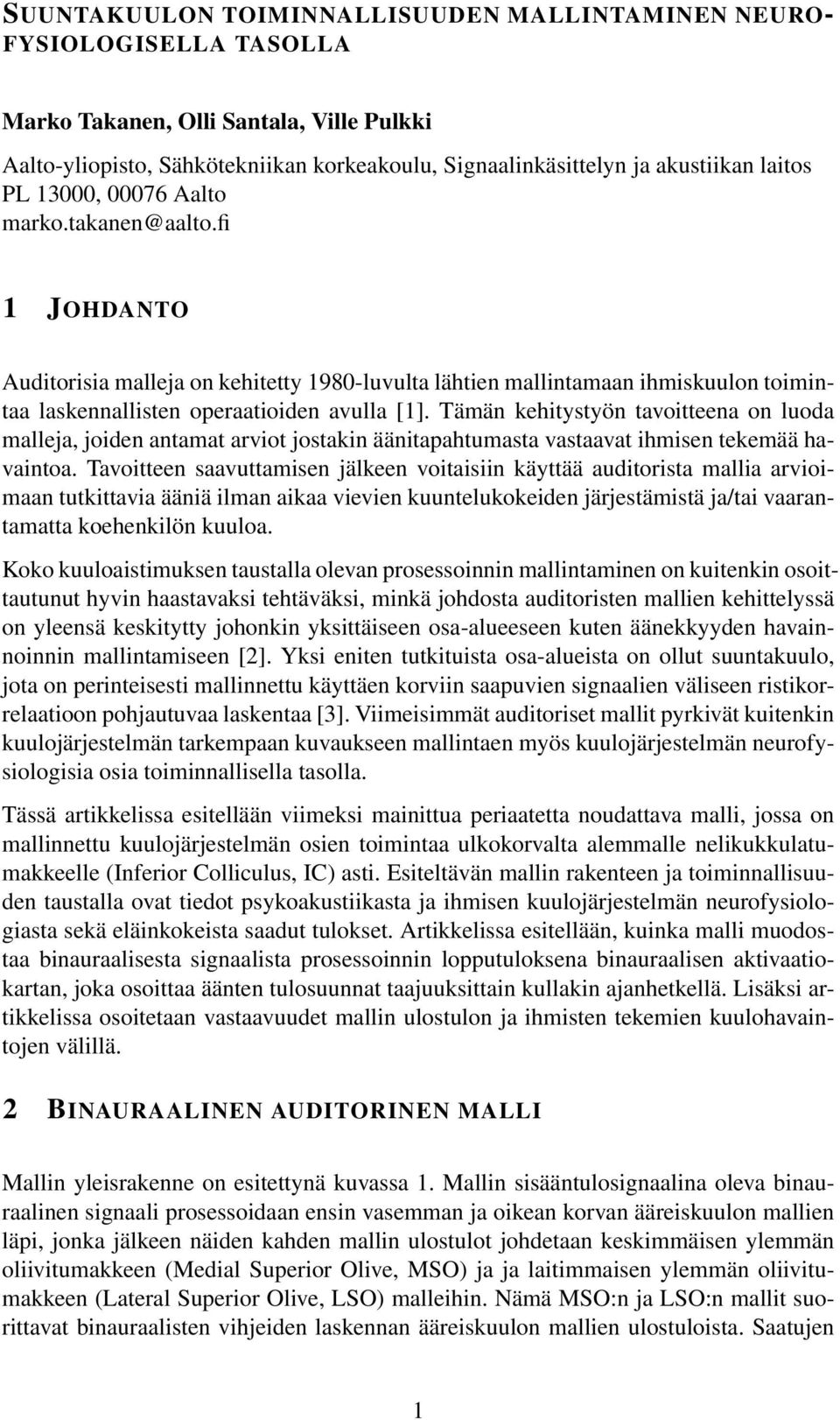 Tämän kehitystyön tavoitteena on luoda malleja, joiden antamat arviot jostakin äänitapahtumasta vastaavat ihmisen tekemää havaintoa.