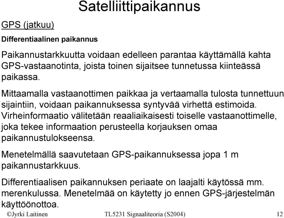 Virheinformaatio välitetään reaaliaikaisesti toiselle vastaanottimelle, joka tekee informaation perusteella korjauksen omaa paikannustulokseensa.